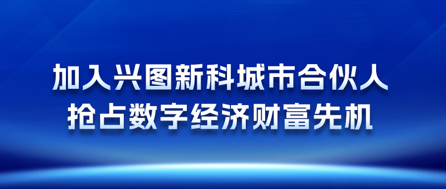 加入兴图新科城市合伙人，抢占数字经济财富先机